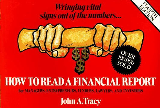 Book cover of How To Read A Financial Report: Wringing Vital Signs Out Of The Numbers by John A. Tracy
