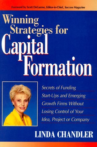 Book cover of Winning Strategies For Capital Formation: Secrets Of Funding Start-Ups And Emerging Growth Firms Without Losing Control Of Your Idea, Project Or Company by Linda  Chandler
