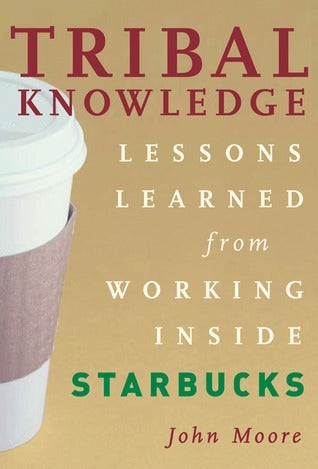 Book cover of Tribal Knowledge: Business Wisdom Brewed From The Grounds Of Starbucks Corporate Culture by John Moore