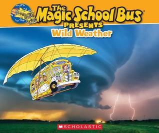 Book cover of The Magic School Bus Presents: Wild Weather: A Nonfiction Companion To The Original Magic School Bus Series by Sean Callery, Bruce Degen (Illus.)