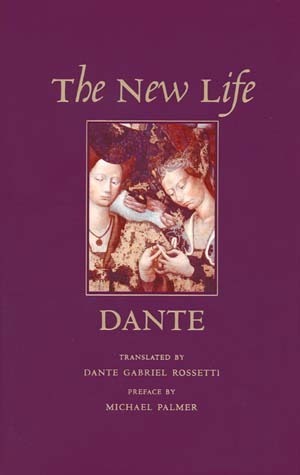 Book cover of The New Life (Or La Vita Nuova) by Dante Alighieri, Dante Gabriel Rossetti (Trans.), Michael Palmer (Introduction)