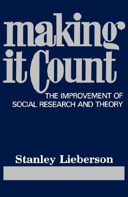 Book cover of Making It Count: The Improvement of Social Research and Theory by Stanley Lieberson