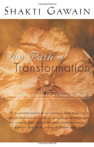 Book cover of The Path of Transformation: How Healing Ourselves Can Change the World by Shakti Gawain, Marc Allen (Preface by), Caroline Myss (Foreword)