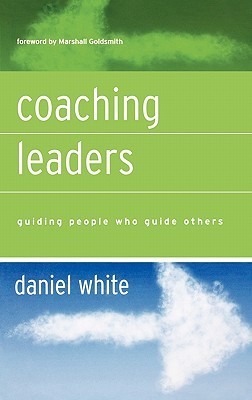 Book cover of Coaching Leaders: Guiding People Who Guide Others by Daniel    White