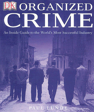 Book cover of Organized Crime: An Inside Guide To The World's Most Successful Industry by Paul Lunde, James Morton (Contrib.)