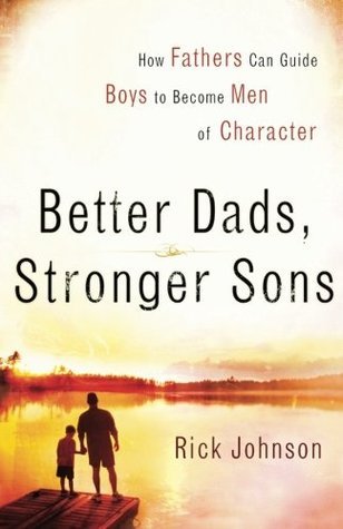 Book cover of Better Dads, Stronger Sons: How Fathers Can Guide Boys to Become Men of Character by Rick      Johnson
