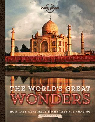 Book cover of The World's Great Wonders: How They Were Made Why They Are Amazing by Lonely Planet, Jheni Osman