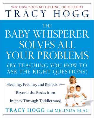 Book cover of The Baby Whisperer Solves All Your Problems: Sleeping, Feeding, and Behavior--Beyond the Basics From Infancy Through Toddlerhood by Tracy Hogg, Melinda Blau