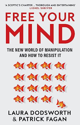 Book cover of Free Your Mind: The Must-Read Expert Guide on How to Identify Techniques to Influence You and How to Resist Them by Laura Dodsworth, Patrick Fagan