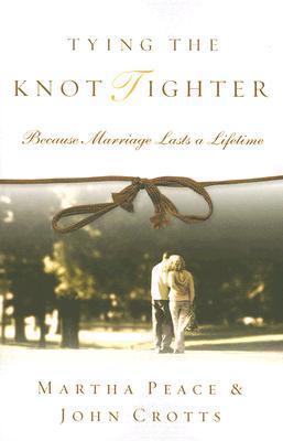 Book cover of Tying The Knot Tighter: Because Marriage Lasts A Lifetime by Martha Peace, John Crotts