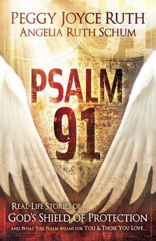 Book cover of Psalm 91: Real-Life Stories of God's Shield of Protection And What This Psalm Means for You & Those You Love by Peggy Joyce Ruth