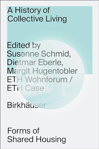 Book cover of A History of Collective Living: Models of Shared Living by Susanne Schmid, Dietmar Eberle (Ed.), Margit Hugentobler (Ed.)
