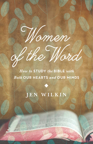 Book cover of Women Of The Word: How To Study The Bible With Both Our Hearts And Our Minds by Jen Wilkin