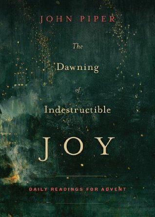 Book cover of The Dawning Of Indestructible Joy: Daily Readings For Advent by John      Piper
