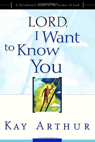 Book cover of Lord, I Want to Know You: A Devotional Study on the Names of God by Kay Arthur