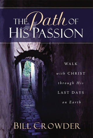 Book cover of The Path of His Passion: Walk With Christ Through His Last Days on Earth by Bill Crowder