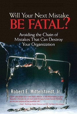 Book cover of Will Your Next Mistake Be Fatal?: Avoiding A Chain Of Mistakes That Can Destroy Your Organization by Robert E. Mittelstaedt Jr.