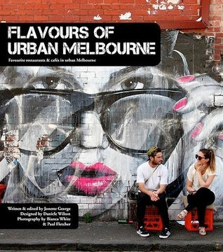 Book cover of Flavours Of Urban Melbourne by Jonette George, Daniele Wilton (Designer), Kaitlyn Wilton (Photographer), Bianca White (Photographer)
