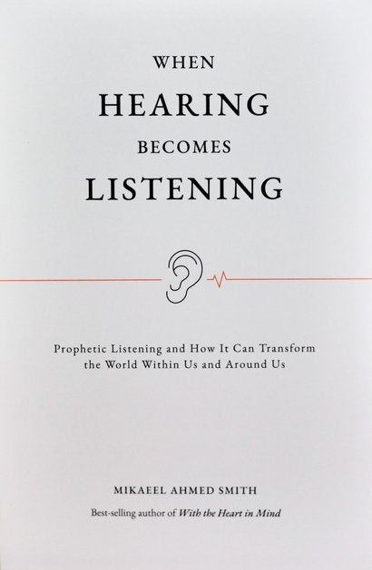 Book cover of When Hearing Becomes Listening: Prophetic Listening And How It Can Transform The World Within Us And Around Us by Mikaeel Ahmed Smith