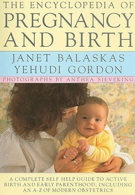 Book cover of The Encyclopedia Of Pregnancy And Birth: A Complete Self Help Guide To Active Birth And Early Parenthood, Including An A-Z Of Modern Obstetrics by Janet Balaskas, Yehudi Gordon, Anthea Sieveking (Photographs)