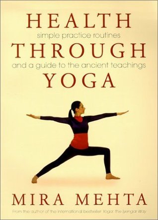 Book cover of Health Through Yoga: Simple Practice Routines And A Guide To The Ancient Teachings by Mira Mehta