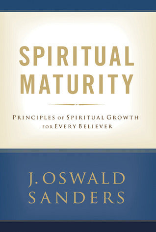 Book cover of Spiritual Maturity: Principles of Spiritual Growth For Every Believer by J. Oswald Sanders