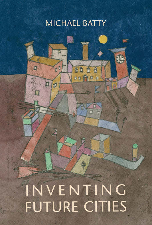Book cover of Inventing Future Cities by Michael Batty
