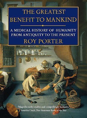 Book cover of The Greatest Benefit to Mankind: A Medical History of Humanity From Antiquity to the Present by Roy Porter