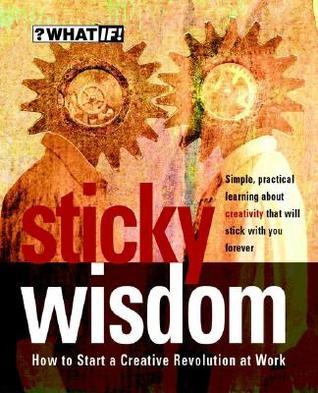 Book cover of Sticky Wisdom: How To Start A Creative Revolution At Work by Dave Allan
