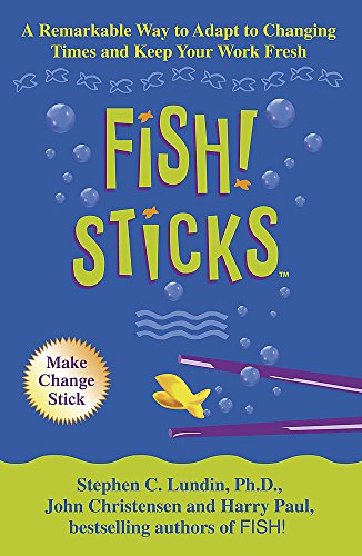 Book cover of Fish! Sticks: A Remarkable Way to Adapt to Changing Times and Keep Your Work Fresh by Stephen C. Lundin