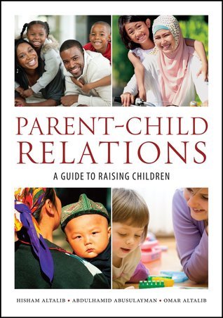Book cover of Parent-Child Relations: A Guide to Raising Children by Hisham Altalib, AbdulHamid A. AbuSulayman, Omar Altalib