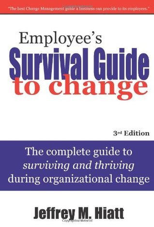 Book cover of Employees Survival Guide To Change: The Complete Guide To Surviving And Thriving During Organizational Change by Jeffrey M. Hiatt