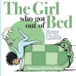Book cover of The Girl Who Got Out of Bed by Betsy Childs, Dan Olson (Illus.)