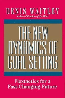 Book cover of The New Dynamics of Goal Setting: Flextactics for a Fast-Changing Future by Denis Waitley