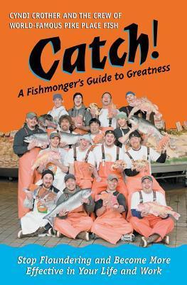 Book cover of Catch!: A Fishmonger's Guide To Greatness by Cyndi Crother, The Crew of the World-Famous Pike Place Fish