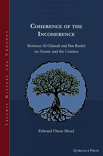 Book cover of Coherence Of The Incoherence: Between Al-Ghazali And Ibn Rushd On Nature And The Cosmos by Edward Moad