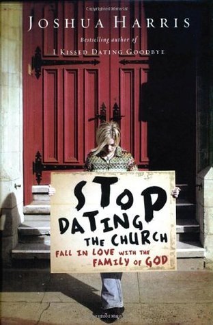 Book cover of Stop Dating The Church: Fall In Love With The Family Of God by Joshua Harris