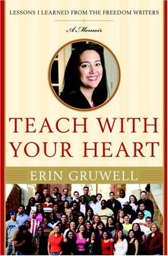 Book cover of Teach With Your Heart: Lessons I Learned From The Freedom Writers by Erin Gruwell