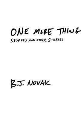 Book cover of One More Thing: Stories And Other Stories by B.J. Novak