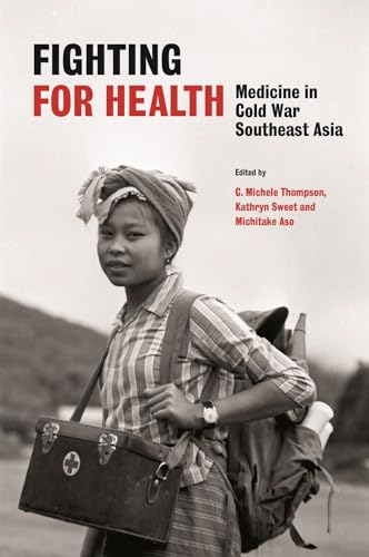 Book cover of Fighting for Health: Medicine in Cold War Southeast Asia by C. Michele Thompson (editor), Kathryn Sweet (Ed.), Michitake Aso (Ed.)