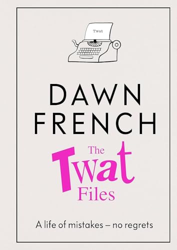 Book cover of The Twat Files by Dawn French