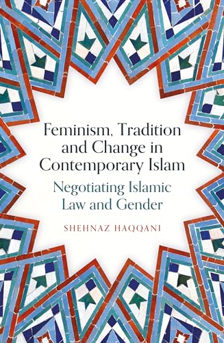 Book cover of Feminism, Tradition And Change In Contemporary Islam: Negotiating Islamic Law And Gender by Shehnaz Haqqani