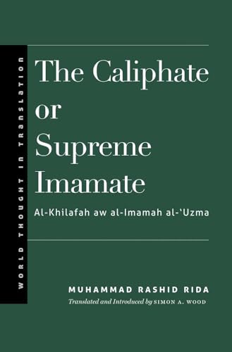 Book cover of The Caliphate Or Supreme Imamate by Muhammad Rashid Rida, Simon A Wood (Trans.)