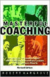 Book cover of Masterful Coaching: Inspire An "Impossible Future" While Producing Extraordinary Leaders And Extraordinary Results by Robert Hargrove