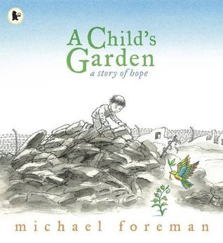 Book cover of A Child's Garden: A Story of Hope by Michael Foreman