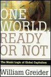 Book cover of One World Ready Or Not: The Manic Logic Of Global Capitalism by William Greider