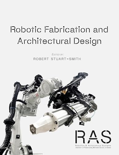 Book cover of Robotic Fabrication And Architectural Design: Integrated Approaches To Fabrication, Computation, And Architectural Design by Robert Stuart-Smith