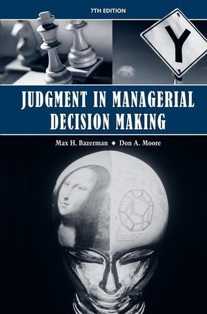 Book cover of Judgment In Managerial Decision Making by Max H. Bazerman, Don A. Moore