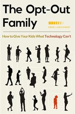 Book cover of The Opt-Out Family: How to Give Your Kids What Technology Can't by Erin Loechner