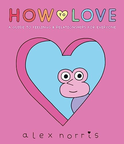 Book cover of How To Love: A Guide To Feelings & Relationships For Everyone by Alex Norris